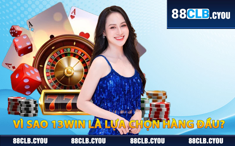 Vì sao 13WIN là lựa chọn hàng đầu?